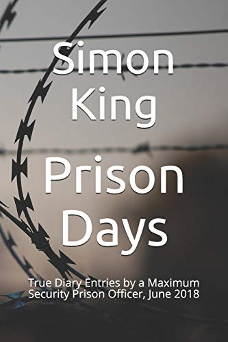 Prison Days: True Diary Entries by a Maximum Security Prison... - King, Simon