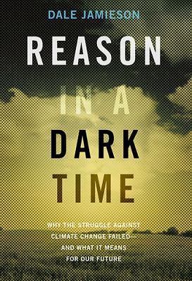 Reason in a Dark Time: Why the Struggle Against Climate Change Failed -- and Wh