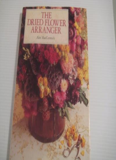 The Dried Flower Arranger By Alex MacCormick. 9781854791863