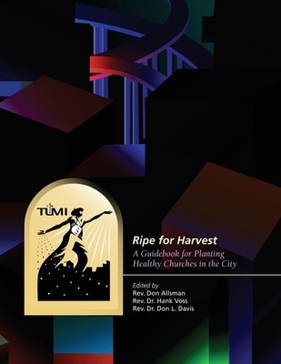 Ripe for Harvest: A Guidebook for Planting Healthy Churches in the City - Tu...