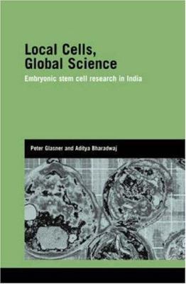 Local Cells, Global Science : The Rise of Embryonic Stem Cell Research in Ind...