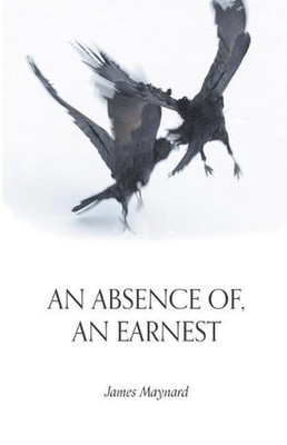 An Absence of, An Earnest by James Maynard (English) Paperback Book