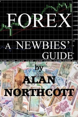Alan Northcott Forex A Newbies' Guide (Taschenbuch) Newbies Guides to Finance