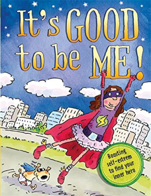 It's Good to be Me!: Selbstwertgefühl stärken, um deinen inneren Helden zu finden