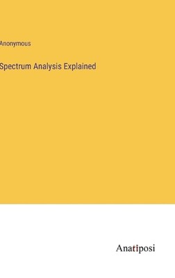 Spectrum Analysis Explained by Anonymous Hardcover Book