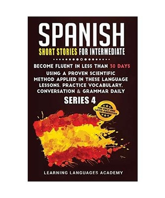 Spanish Short Stories for Intermediate: Become Fluent in Less Than 30 Days Using