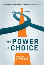 The Power of Choice: Embracing Efficacy to Drive Your Career by Hyter