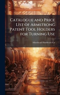 Catalogue and Price List of Armstrong Patent Tool Holders for Turning Use by Aik