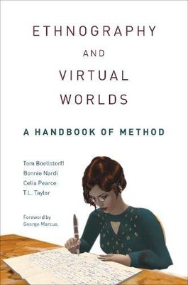 ETHNOGRAPHY AND VIRTUAL WORLDS: A HANDBOOK OF METHOD By Tom Boellstorff & Bonnie