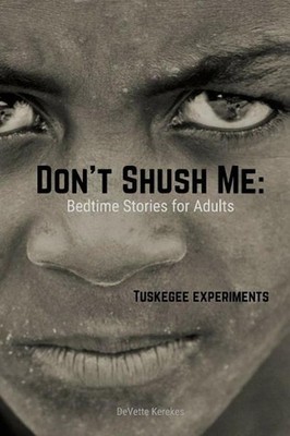 Don't Shush Me: Bedtime Stories for Adults: Tuskegee Experiments by Devette Kere