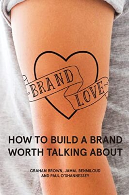Brand Love: How to Build a Brand Worth Talking , Brown, Benmiloud, O'Shannes-,