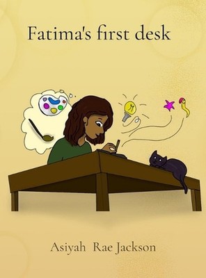 Fatima's first desk: A Little Girl's Journey to Find Her Own Creative Space by A