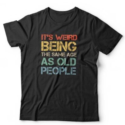 Geburtstag Tshirt *Neu* It's Weird Being The Same Age As Old People Unisex Lustig