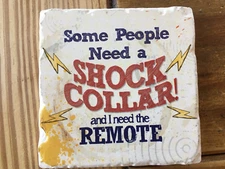 FUNNY COASTER "SOME PEOPLE NEED A SHOCK COLLAR & I NEED THE REMOTE" CERAMIC NEW
