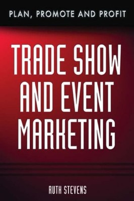 Trade Show and Event Marketing : Plan, Promote and Profit Ruth St