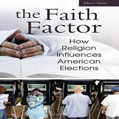 The Faith Factor How Religion Influences American Elections John