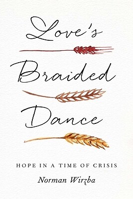 Love's Braided Dance: Hope in a Time of Wirzba, Norman Hardcover