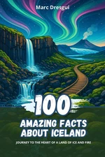 100 Amazing Facts about Iceland: Journey to the Heart of a Land of Ice and Fire