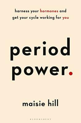 Period Power: Harness Your Hormones and Get Your Cycle Working for You, Hill..