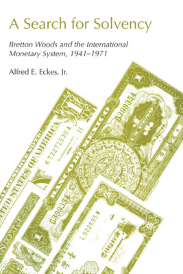 A Search For Solvency: Bretton Woods And The International Monetary System,...