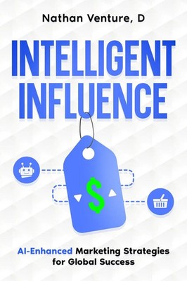 Intelligent Influence AI-Enhanced Marketing Strategies for Global Success Buch