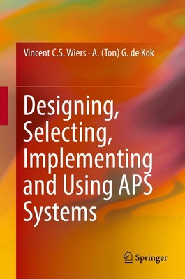 Designing, Selecting, Implementing and Using APS Systems A. (Ton) G. de Kok