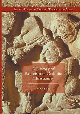 A History of Exorcism in Catholic Christianity by Francis Young (Paperback,...