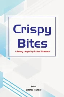 Crispy Bites : | Literary Leaps by School Students | Sharad Kumar | Englisch