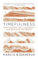 Timefulness | How Thinking Like A Geologist Can Help Save The World | Bjornerud