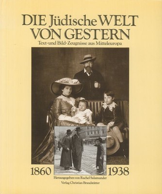 Die jüdische Welt von gestern 1860 - 1938 Text- und Bild-Zeugnisse aus Mitteleur