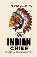 The Indian Chief The Story Of A Revolution | Gustave Aimard | Taschenbuch | 2024