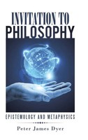 Invitation To Philosophy | Epistemology And Metaphysics | Peter James Dyer