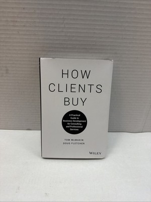 How Clients Buy: A Practical Guide to Business Development for Consu - New