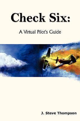 Check Six: A Virtual Pilot's Guide by Thompson, J. Steve