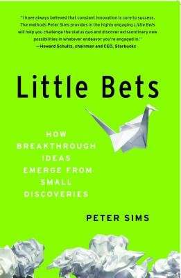 Little Bets: How Breakthrough Ideas Emerge from Small Discoveries by Sims, Pete