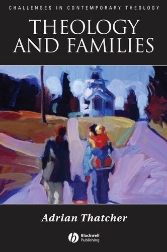 Theology and Families (Challenges in Contemporary Theology) - Thatcher, Adrian