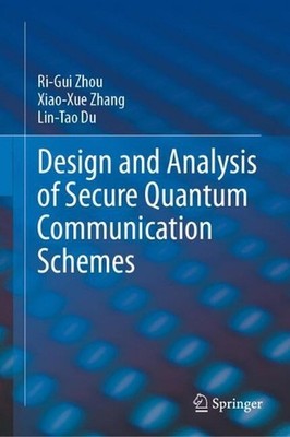 Design and Analysis of Secure Quantum Communication Schemes by Ri-Gui Zhou Hardc