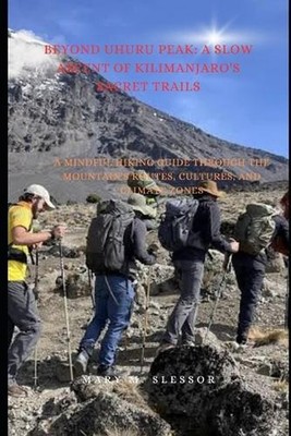 Beyond Uhuru Peak: A Slow Ascent of Kilimanjaro's Sacred Trails: A Mindful Hikin
