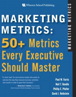Marketing Metrics: 50+ Metrics Every Executive Should Master,Pau