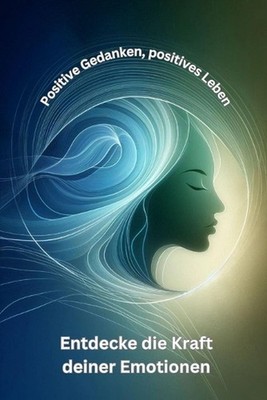 Positive Gedanken, positives Leben: Entdecke die Kraft deiner Emotionen by Maxim