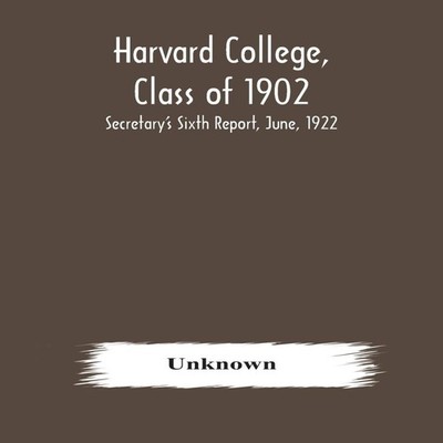 Harvard College Class Of 1902 Secretary'S Sixth Report June 1922