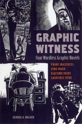 Graphic Witness: Four Wordless Graphic Novels by George A Walker: Used