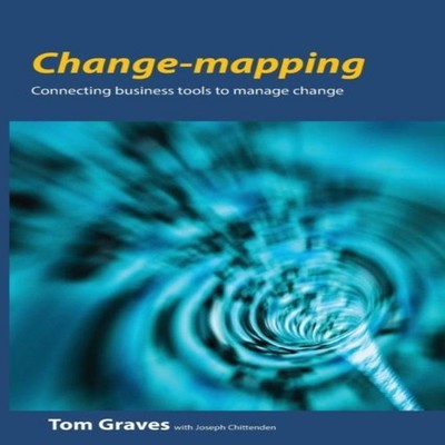 Change-mapping Connecting business tools to manage change Tom Gra