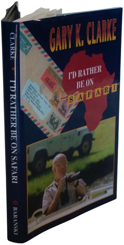 GARY K. CLARKE I'd Rather Be On Safari SIGNED 1ST EDITION Africa Travel 2001 HC - Picture 3 of 5