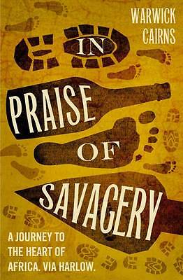 In Praise of Savagery by Warwick Cairns (Paperback) New Book - Travel Writing
