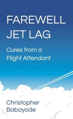 Farewell Jet Lag: Cures from a Flight Attendant by Christopher Babayode: New