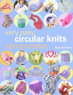 Very Easy Circular Knits: Simple Techniques and Step-by-Step Projects for th...