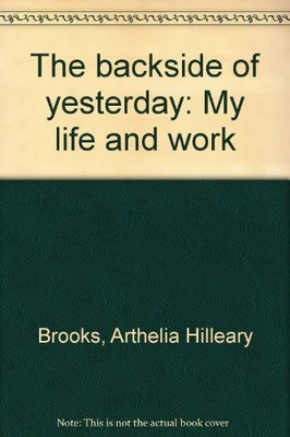 THE BACKSIDE OF YESTERDAY: MY LIFE AND WORK By Arthelia Hilleary Brooks