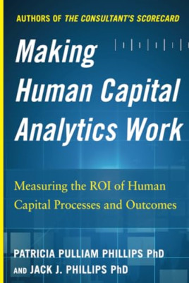Making Human Capital Analytics Work: Measuring the ROI  - HardBack NEW Jack Phil