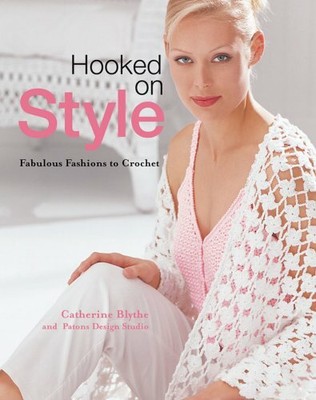 Hooked on Style: Fabulous Fashions to Crochet by Blythe, Catherine N. 193154381X